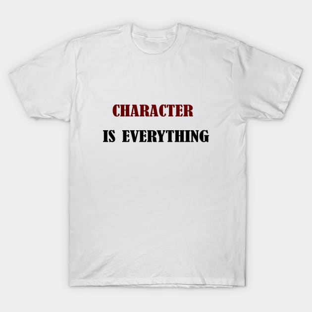 character is every thing T-Shirt by TheCreatedLight